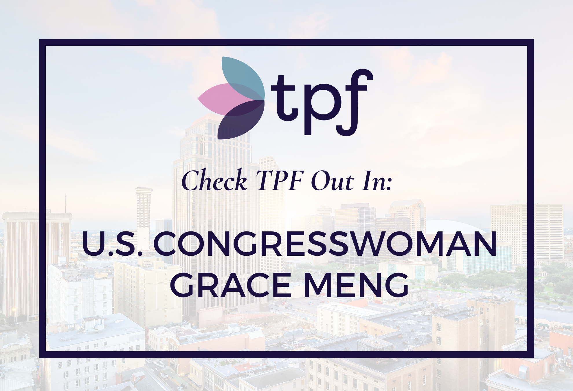 TPF FEATURED ON U.S. CONGRESSWOMAN GRACE MENG’S WEBSITE